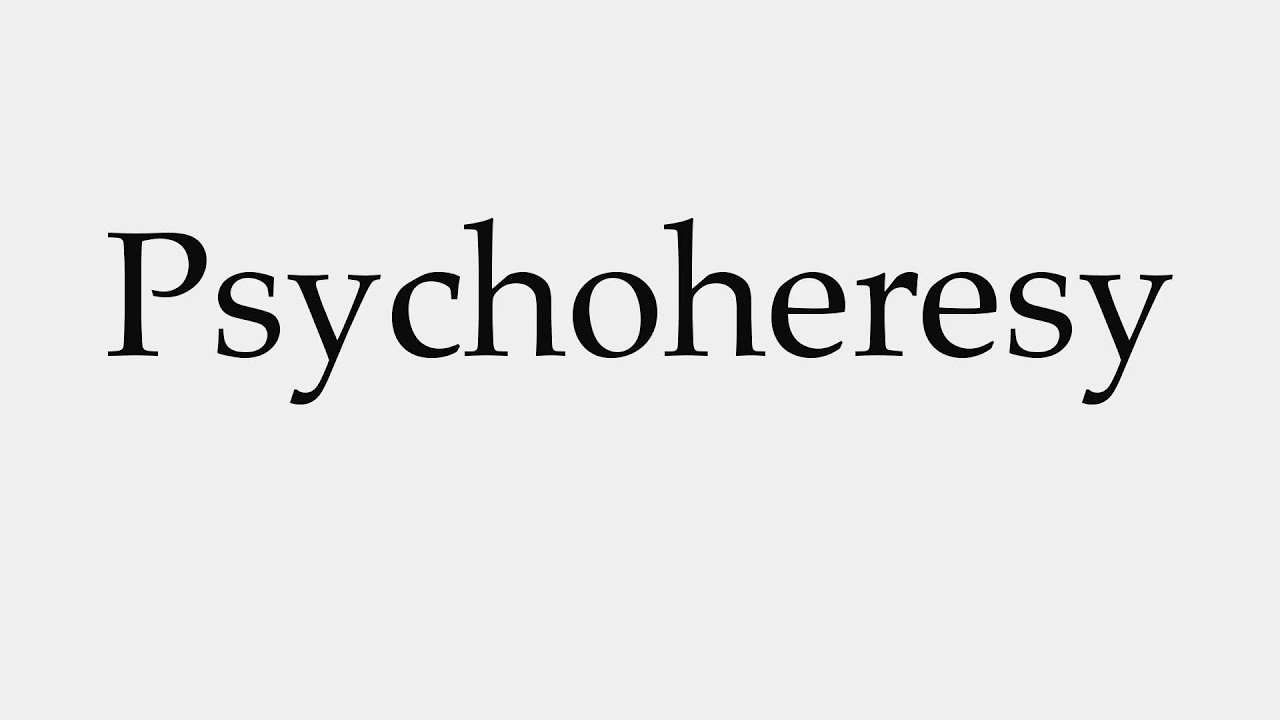 How to Pronounce Psychoheresy