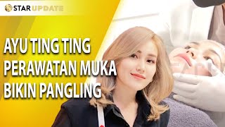 MUKA GLOWING, BEGINI CARA AYU TING TING PERAWATAN MUKA BIKIN PANGLING - STAR UPDATE