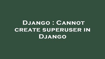 Django : Cannot create superuser in Django