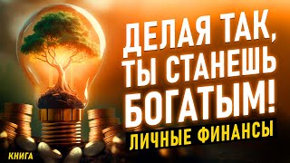 Личные финансы. Делая так ты станешь богатым! Финансовая грамотность для ВСЕХ. Аудиокнига целиком