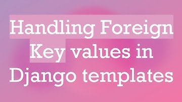 Handling Foreign Key values in Django templates