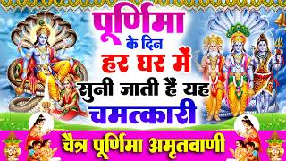 पूर्णिमा के दिन हर घर में सुनी जाती हैं यह चमत्कारी चैत्र...