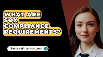 What Are SOX Compliance Requirements? - SecurityFirstCorp.com