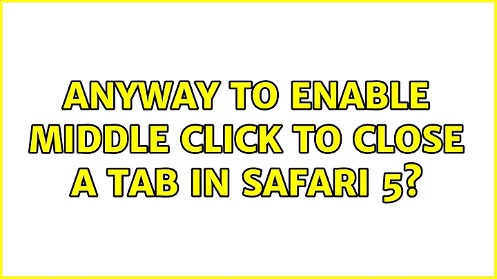 Anyway to enable middle click to close a tab in Safari 5? (3 Solutions!!)