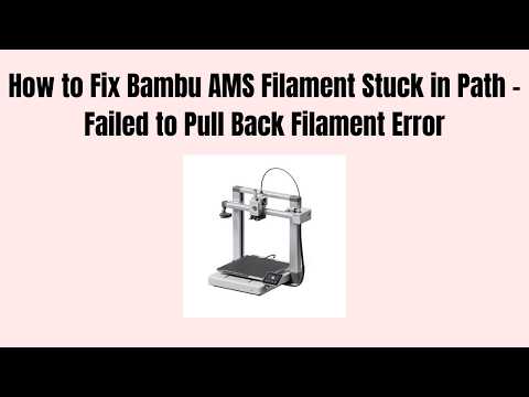 How to Fix Bambu AMS "Failed to Pull Back Filament" Error