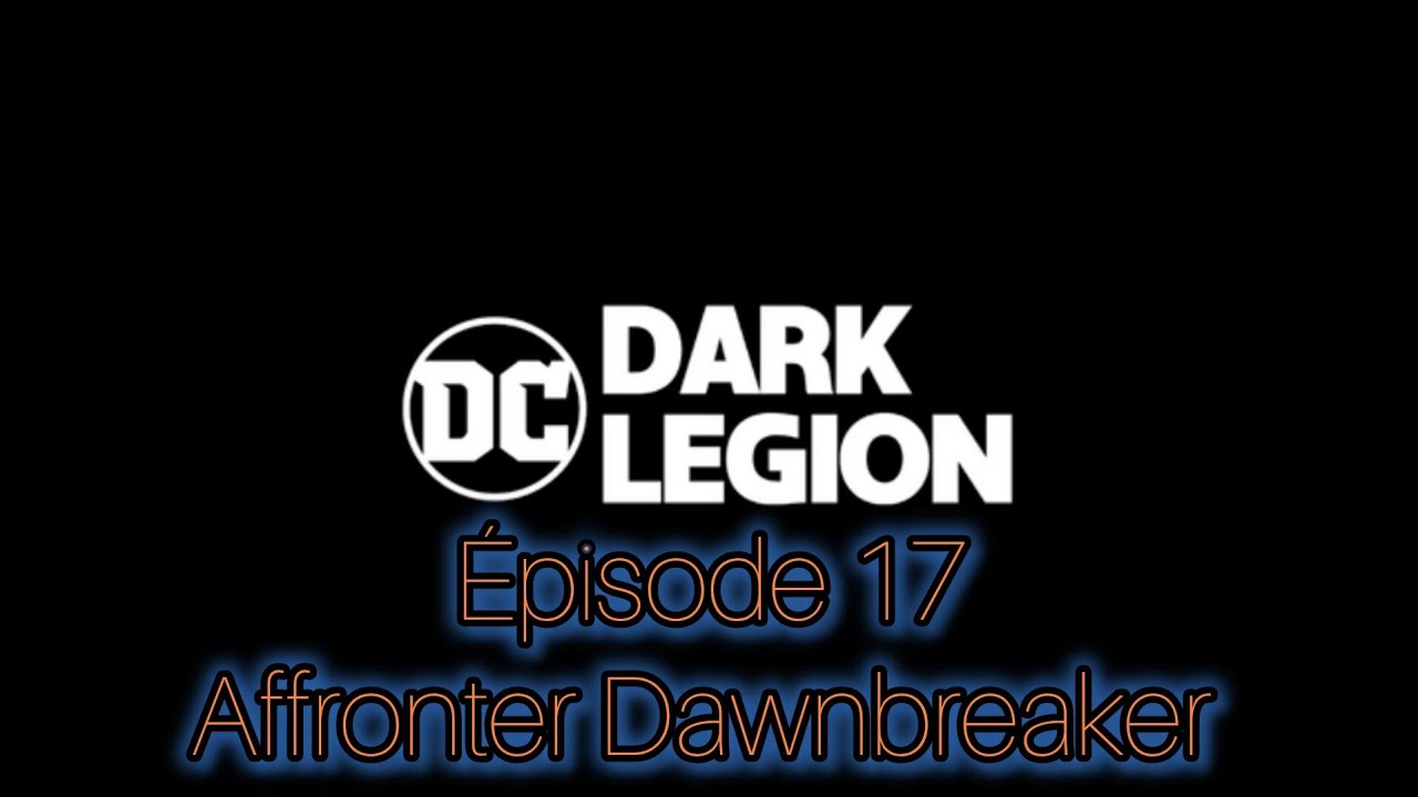 DC Dark Légion Épisode 17 Affronter Dawnbreaker