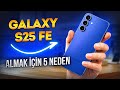 Samsung Galaxy S25 FE almak için 5 neden!
