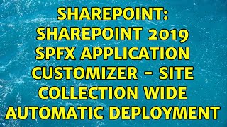 Sharepoint: SharePoint 2019 SPFx application customizer - site collection wide automatic deployment