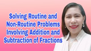 Math 4 Q2 Solving Routine and Non-Routine Problems Involving Addition and Subtraction of Fractions