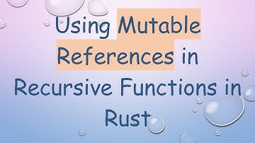 Using Mutable References in Recursive Functions in Rust