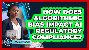 How Does Algorithmic Bias Impact AI Regulatory Compliance? - AI and Technology Law