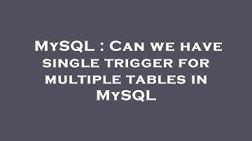 MySQL : Can we have single trigger for multiple tables in MySQL