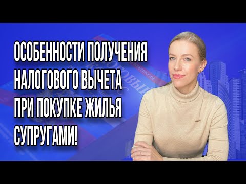 Особенности получения налогового вычета при покупке жилья супругами. Разбираю с примерами!