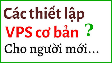 Hướng Dẫn Sử Dụng VPS Khi Mới Bắt Đầu - Thiết lập cơ bản trên vps khi mới khởi tạo