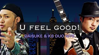 U feel good / DAISUKE &amp; KB DUO NITE