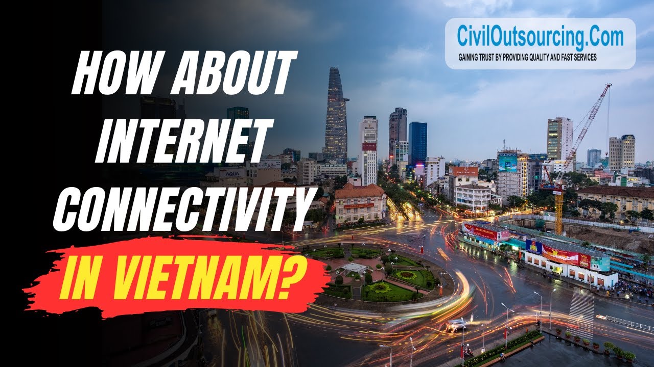 HOW ABOUT INTERNET CONNECTIVITY IN VIETNAM? | Civil Outsourcing | Civil Engineering Outsourcing