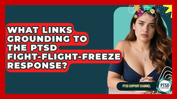 What Links Grounding To The PTSD Fight-flight-freeze Response? - PTSD Support Channel