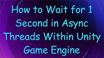 How to Wait for 1 Second in Async Threads Within Unity Game Engine