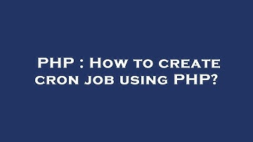 PHP : How to create cron job using PHP?