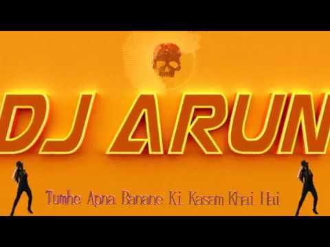 Tumhe Apna Banane Ki Kasam Khai Hai Dj Arun Akg 2017 Remix   YouTube