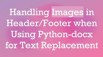 Handling Images in Header/Footer when Using Python-docx for Text Replacement