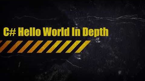 C# Tutorial: Hello World in Depth