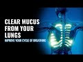 Clear mucus from your lungs  improve your cycle of breathing  get more oxygen in your lungs741hz