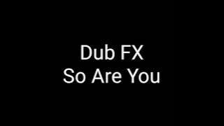 Dub FX - So Are You ( Lyrics ) ©