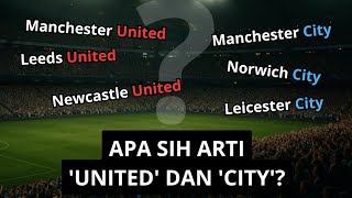 Kenapa Klub Inggris Menggunakan Nama "United" dan "City"..?