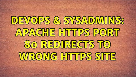DevOps & SysAdmins: apache https port 80 redirects to wrong https site (2 Solutions!!)