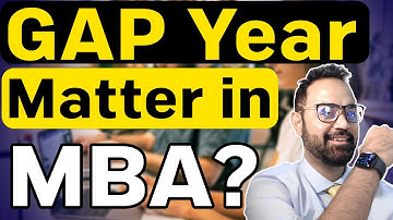 Does gap year matter in MBA ? Will it effect your MBA selections | MBA Preparation