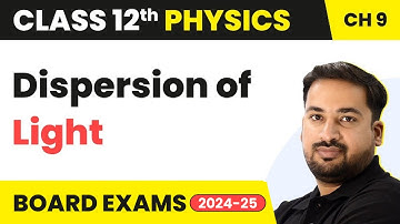 Dispersion of Light - Ray Optics & Optical Instruments | Class 12 Physics Chapter 9 | CBSE/JEE/NEET