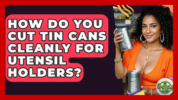 How Do You Cut Tin Cans Cleanly For Utensil Holders? - The Upcycle Lab