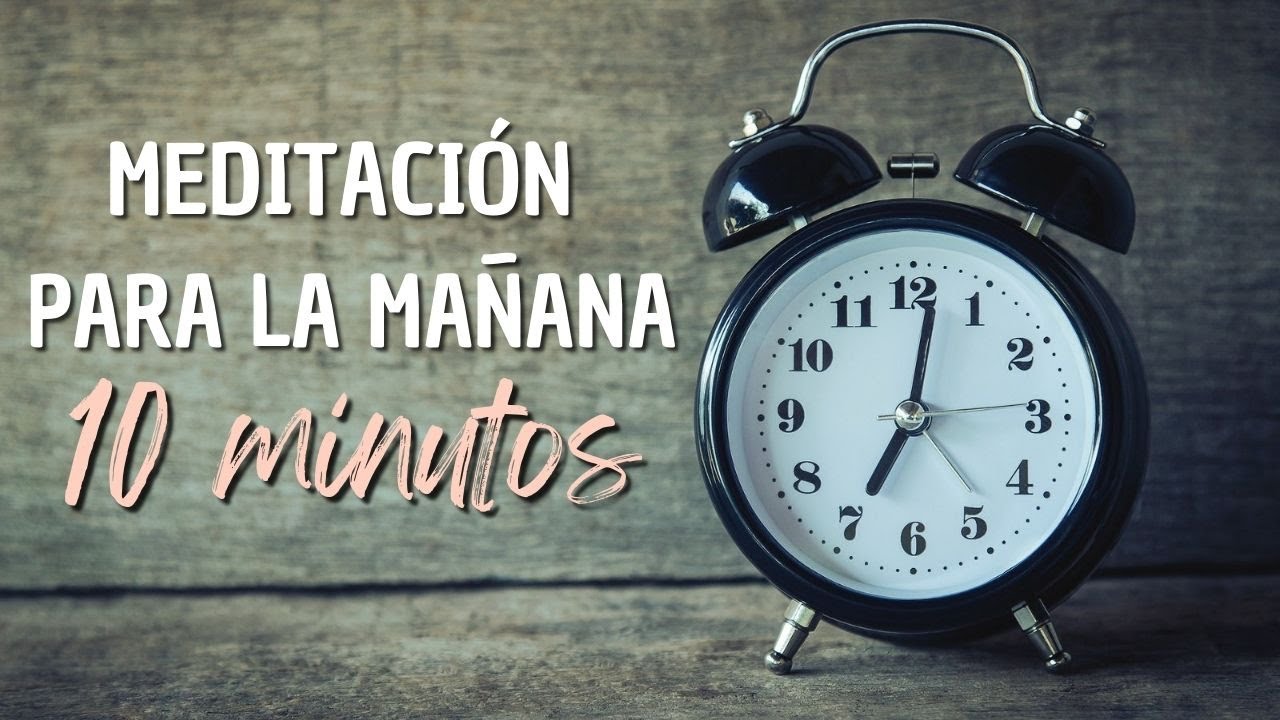 MEDITACIÓN DE 10 MINUTOS PARA LA MAÑANA | CLARIDAD, CONCENTRACIÓN ...