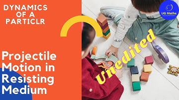 Dynamics of a Particle: Lec-1: Projectile Motion in Resisting Medium