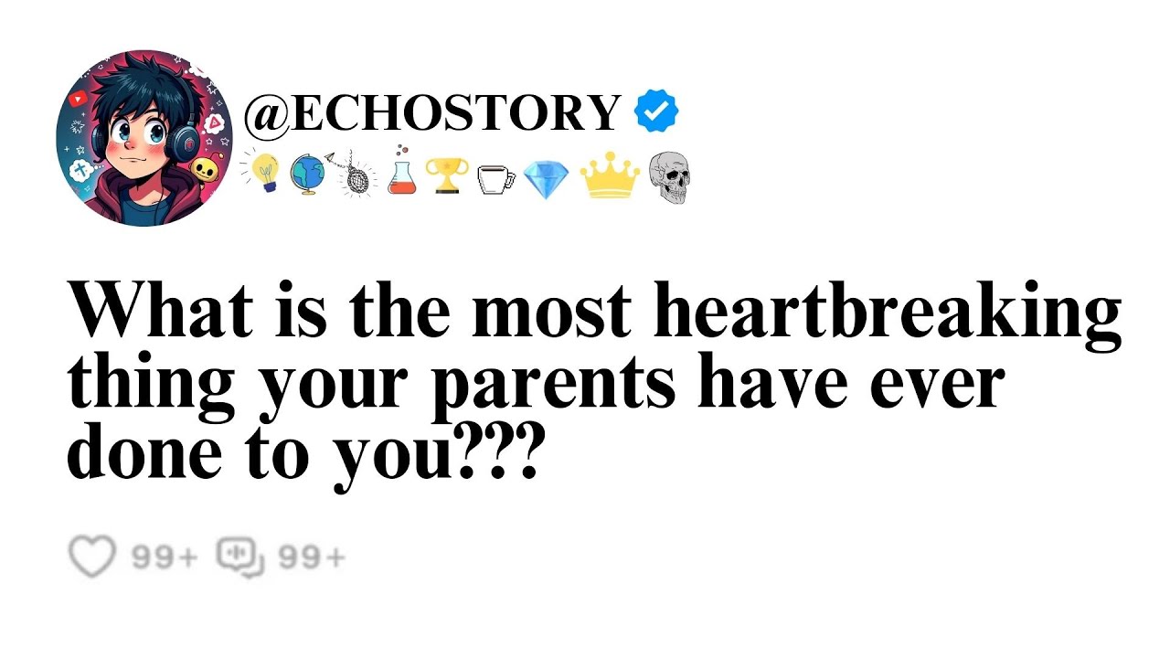 What is the most heartbreaking thing your parents have ever done to you