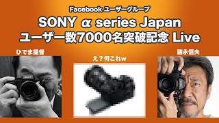 SONY α series Japan 7000人ユーザー突破記念Live | 諸永&提督がお酒片手にアレを語るぜ