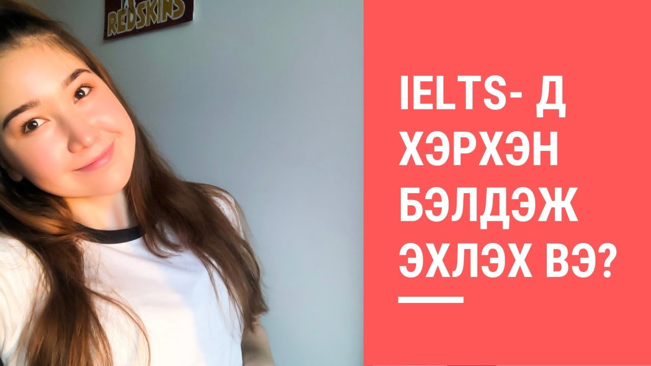 IELTS - Д ХЭРХЭН БЭЛДЭЖ ЭХЛЭХ BЭ? |  МИНИЙ IELTS - Д БЭЛДЭЖ БАЙСАН ТУРШЛАГААС