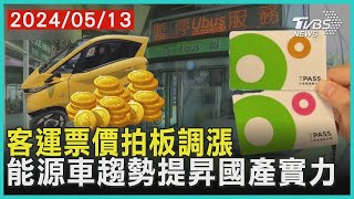 客運票價拍板調漲 能源車趨勢提昇國產實力 | 十點不一樣 20240513