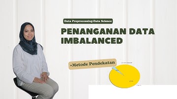 Penanganan Imbalanced Data dalam Machine Learning | Preprocessing Data