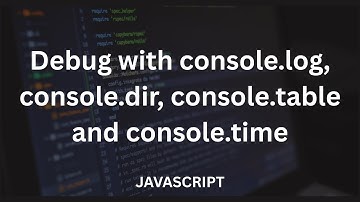 Debug with console.log, console.dir, console.table and console.time