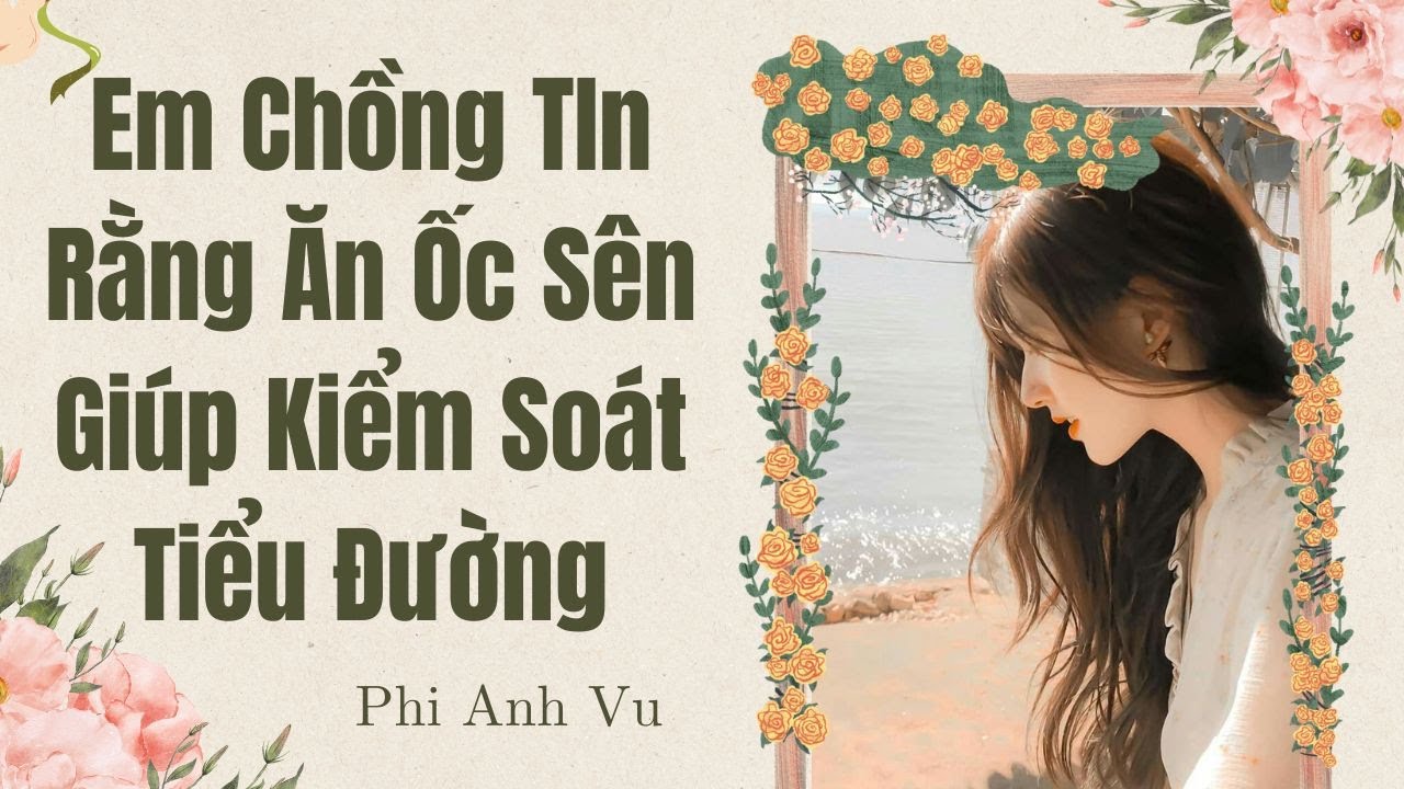 [Truyện Audio] Em Chồng TIn Rằng Ăn Ốc Sên Giúp Kiểm Soát Tiểu Đường | Phi Anh Vũ