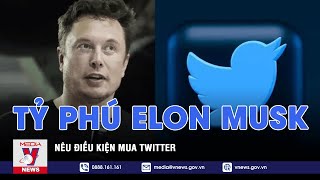 Tỷ phú Elon Musk nêu điều kiện mua Twitter - VNEWS