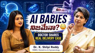AI Babies నిజమేనా? 😳 | Doctor Shares Real Delivery Case | IVF లో AI Role | Dr. K. Shilpi Reddy