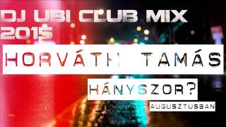 Video thumbnail of "Horváth Tamás _Hányszor ( DJ UBI CLUB MIX 2015)"