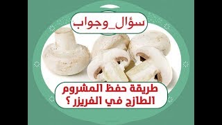 طريقة حفظ المشروم الطازج في الفريزر ؟ - سؤال وجواب منال العالم