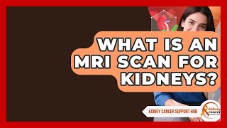 What Is An MRI Scan For Kidneys - Kidney Cancer Support Hub