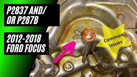 P2837 and P287B  2012-2018 Ford Focus (& Fiesta) With DPS6 Transmission: Common Issues