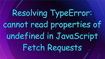 Resolving TypeError: cannot read properties of undefined in JavaScript Fetch Requests