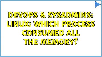 DevOps & SysAdmins: Linux: which process consumed all the memory? (3 Solutions!!)